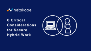 6 Critical Considerations for Secure Hybrid Work