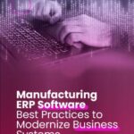 Manufacturing ERP Software: Best Practices to Modernize Business Systems