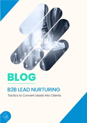 B2B Lead Nurturing Tactics to Convert Leads into Clients