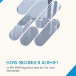 How Google's AI Shift at IO 2025 Signals a New Era for Tech Marketers