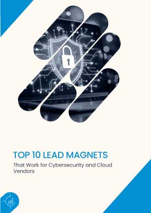 Top 10 Lead Magnets That Work for Cybersecurity and Cloud Vendors