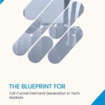 The Blueprint for Full-Funnel Demand Generation in Tech Markets