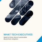 What Tech Executives Need to Know About Sustainable Blockchain Adoption