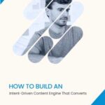 How to Build an Intent-Driven Content Engine That Converts